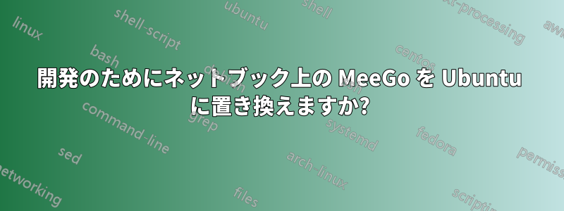 開発のためにネットブック上の MeeGo を Ubuntu に置き換えますか?