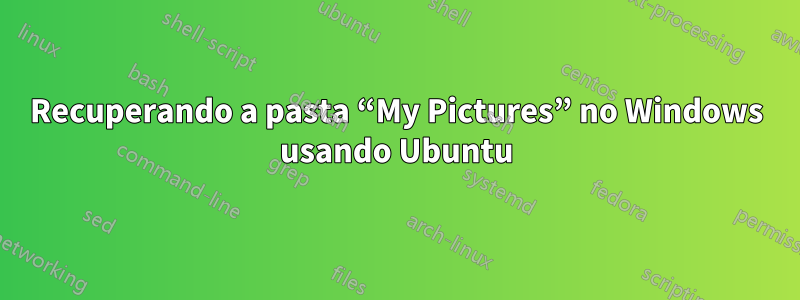 Recuperando a pasta “My Pictures” no Windows usando Ubuntu