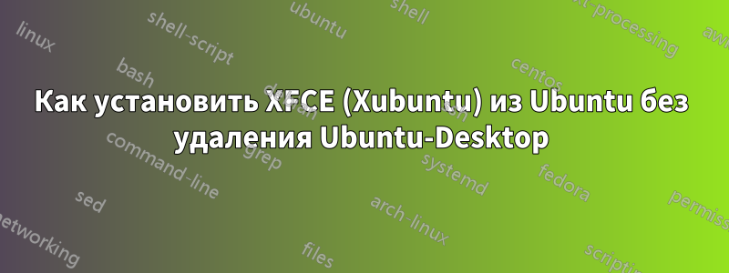 Как установить XFCE (Xubuntu) из Ubuntu без удаления Ubuntu-Desktop