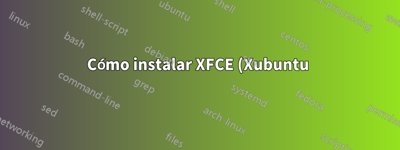 Cómo instalar XFCE (Xubuntu) desde Ubuntu sin desinstalar Ubuntu-Desktop