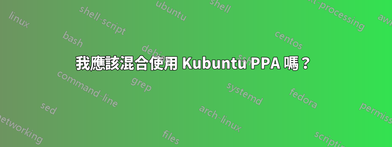 我應該混合使用 Kubuntu PPA 嗎？