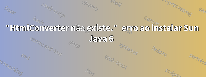 "HtmlConverter não existe." erro ao instalar Sun Java 6 