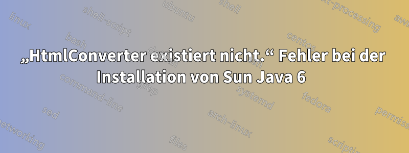 „HtmlConverter existiert nicht.“ Fehler bei der Installation von Sun Java 6 