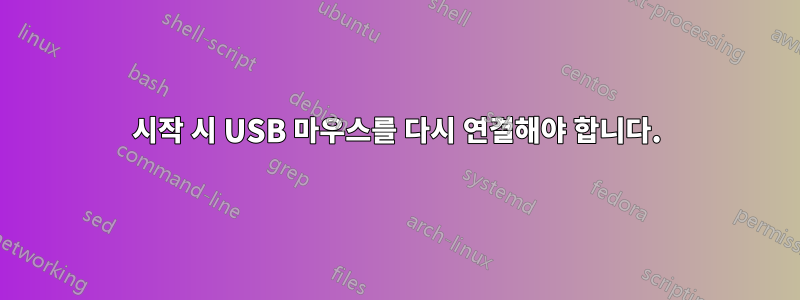 시작 시 USB 마우스를 다시 연결해야 합니다.