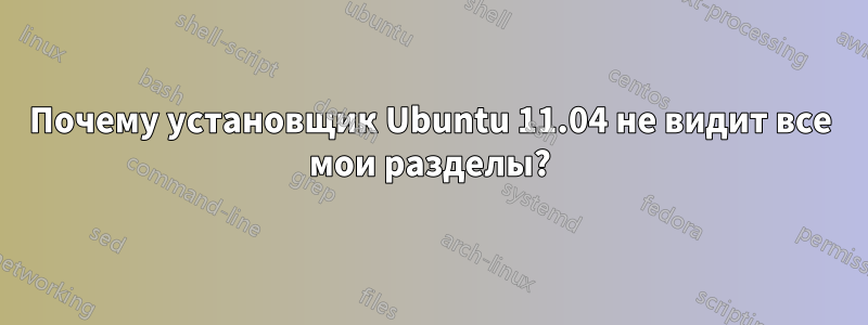 Почему установщик Ubuntu 11.04 не видит все мои разделы?