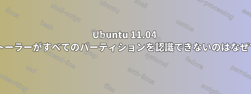 Ubuntu 11.04 インストーラーがすべてのパーティションを認識できないのはなぜですか?