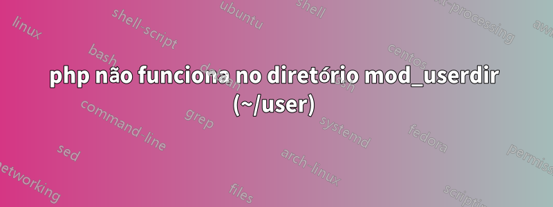 php não funciona no diretório mod_userdir (~/user)