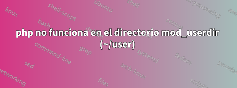 php no funciona en el directorio mod_userdir (~/user)