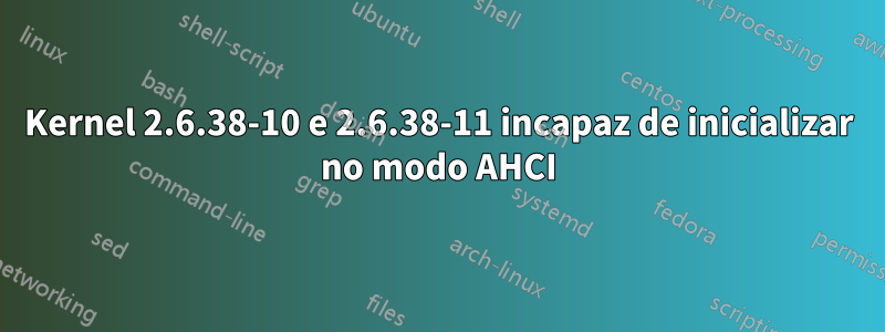 Kernel 2.6.38-10 e 2.6.38-11 incapaz de inicializar no modo AHCI