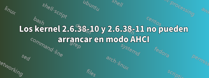 Los kernel 2.6.38-10 y 2.6.38-11 no pueden arrancar en modo AHCI