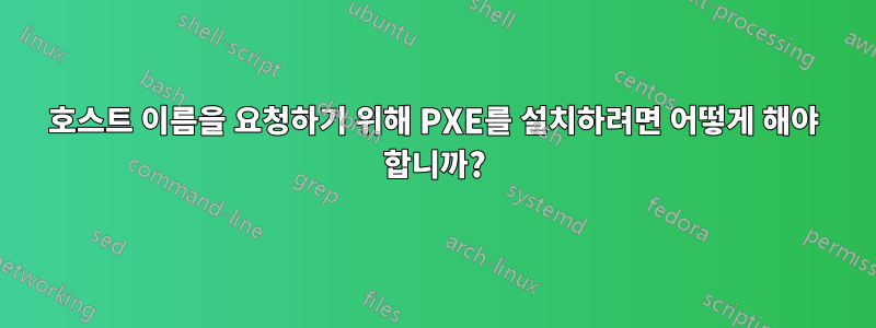 호스트 이름을 요청하기 위해 PXE를 설치하려면 어떻게 해야 합니까?