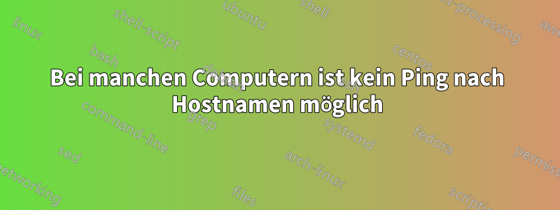 Bei manchen Computern ist kein Ping nach Hostnamen möglich