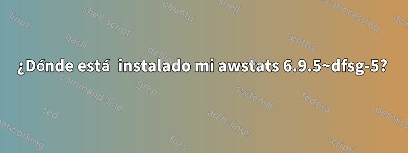 ¿Dónde está instalado mi awstats 6.9.5~dfsg-5?