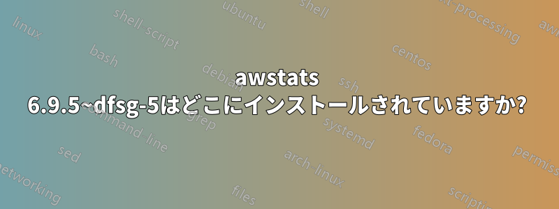 awstats 6.9.5~dfsg-5はどこにインストールされていますか?