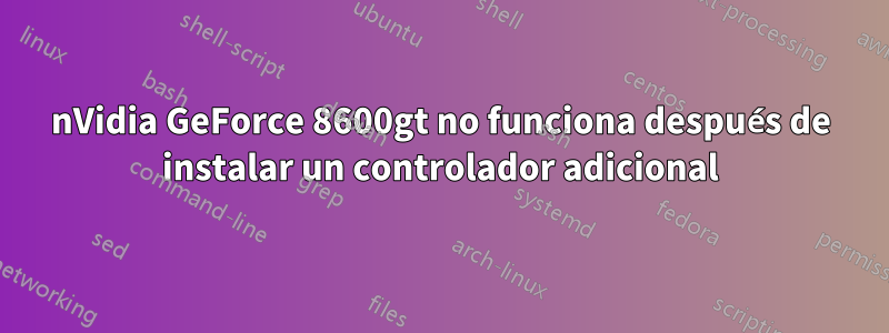 nVidia GeForce 8600gt no funciona después de instalar un controlador adicional