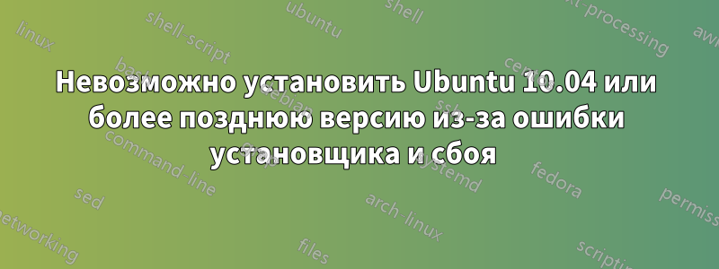 Невозможно установить Ubuntu 10.04 или более позднюю версию из-за ошибки установщика и сбоя 