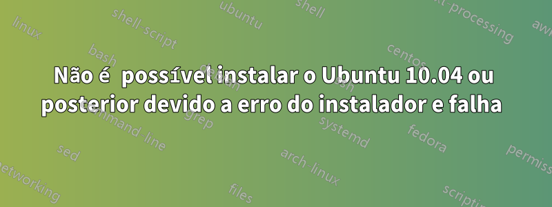 Não é possível instalar o Ubuntu 10.04 ou posterior devido a erro do instalador e falha 