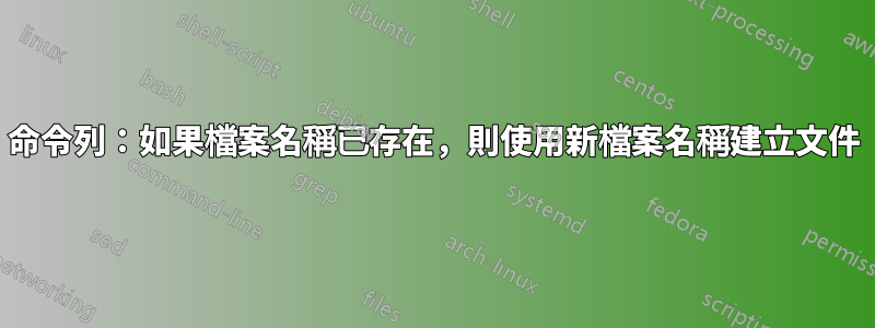 命令列：如果檔案名稱已存在，則使用新檔案名稱建立文件