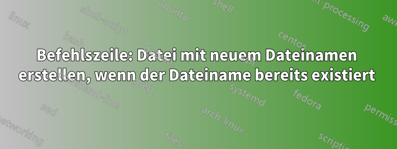 Befehlszeile: Datei mit neuem Dateinamen erstellen, wenn der Dateiname bereits existiert