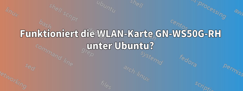 Funktioniert die WLAN-Karte GN-WS50G-RH unter Ubuntu?