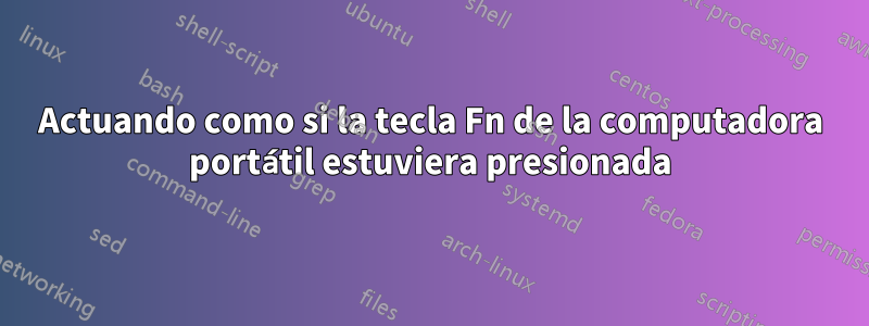 Actuando como si la tecla Fn de la computadora portátil estuviera presionada
