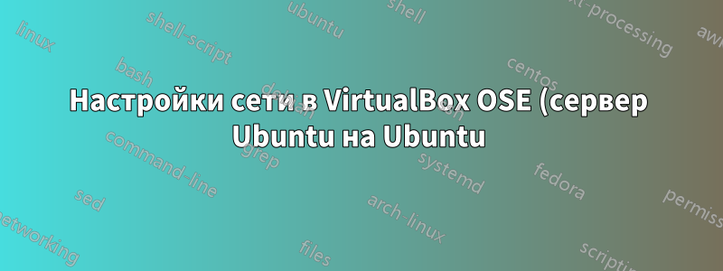 Настройки сети в VirtualBox OSE (сервер Ubuntu на Ubuntu)