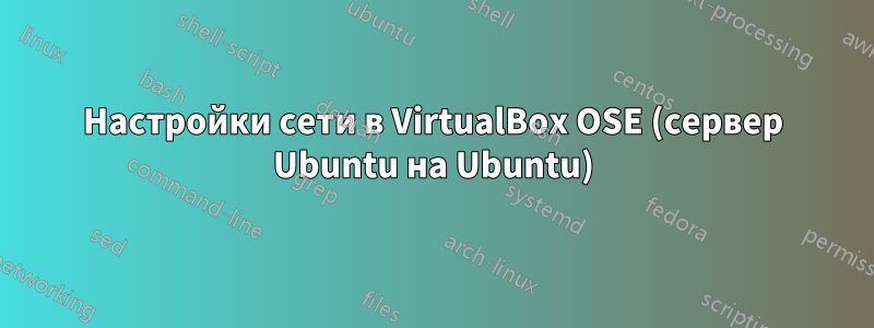 Настройки сети в VirtualBox OSE (сервер Ubuntu на Ubuntu)