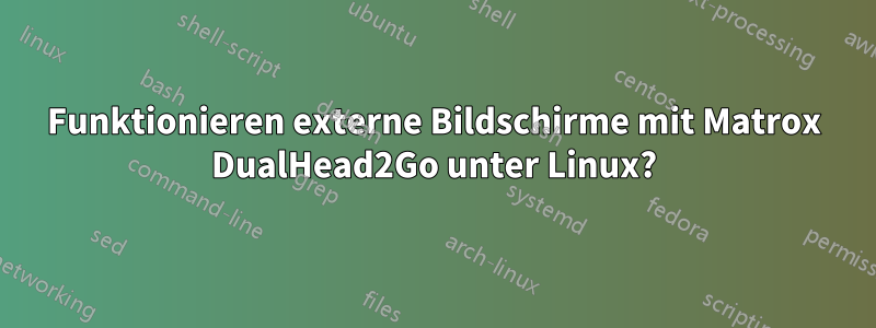Funktionieren externe Bildschirme mit Matrox DualHead2Go unter Linux?