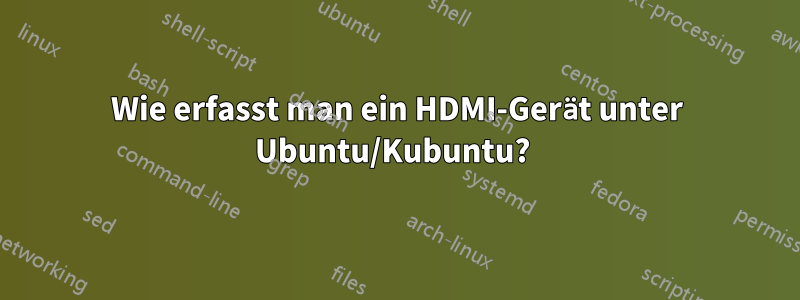 Wie erfasst man ein HDMI-Gerät unter Ubuntu/Kubuntu? 