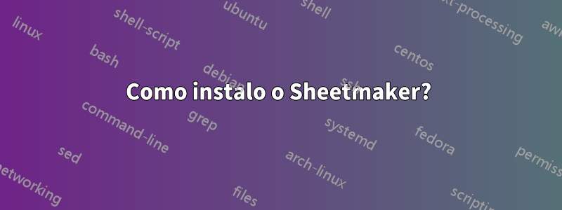 Como instalo o Sheetmaker?