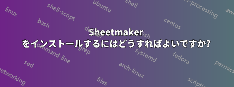 Sheetmaker をインストールするにはどうすればよいですか?