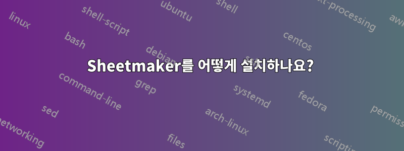 Sheetmaker를 어떻게 설치하나요?