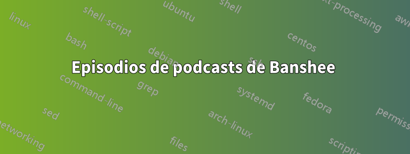 Episodios de podcasts de Banshee