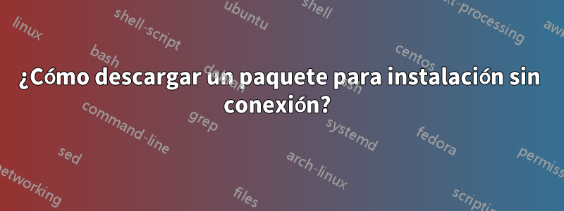 ¿Cómo descargar un paquete para instalación sin conexión? 