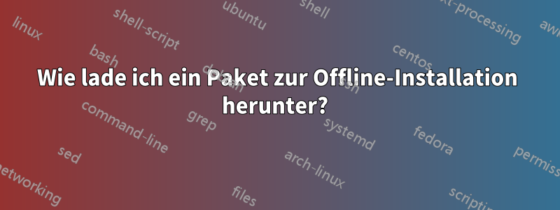 Wie lade ich ein Paket zur Offline-Installation herunter? 