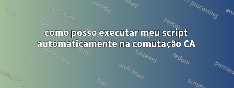 como posso executar meu script automaticamente na comutação CA