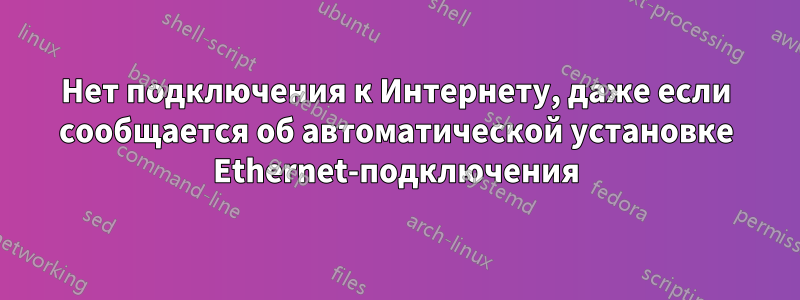 Нет подключения к Интернету, даже если сообщается об автоматической установке Ethernet-подключения