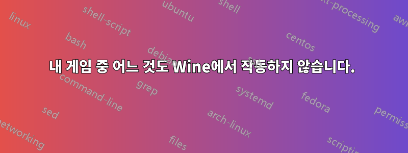 내 게임 중 어느 것도 Wine에서 작동하지 않습니다.