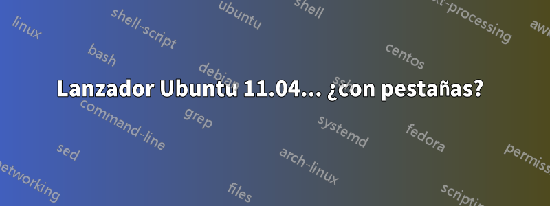 Lanzador Ubuntu 11.04... ¿con pestañas? 