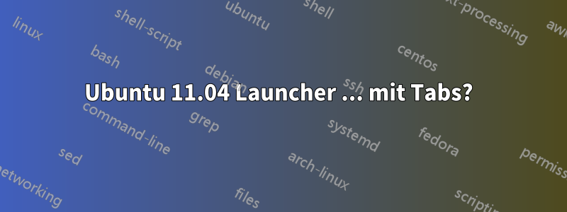 Ubuntu 11.04 Launcher ... mit Tabs? 