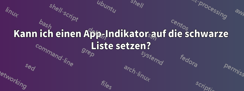 Kann ich einen App-Indikator auf die schwarze Liste setzen?