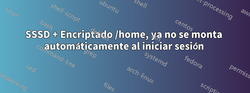 SSSD + Encriptado /home, ya no se monta automáticamente al iniciar sesión