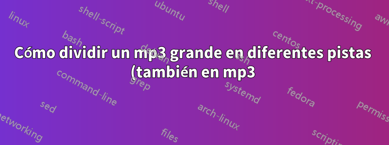 Cómo dividir un mp3 grande en diferentes pistas (también en mp3)