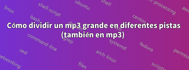 Cómo dividir un mp3 grande en diferentes pistas (también en mp3) 