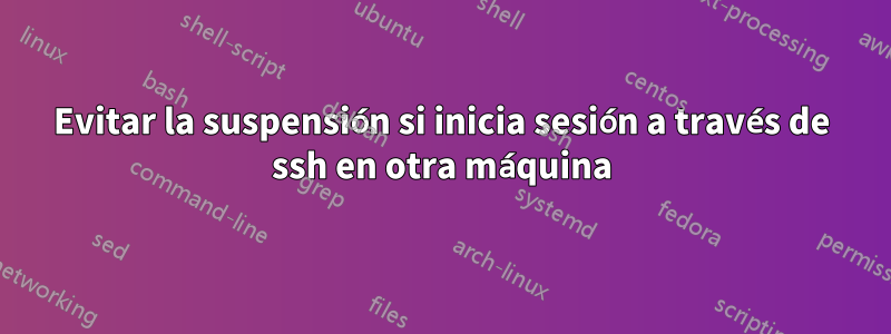 Evitar la suspensión si inicia sesión a través de ssh en otra máquina