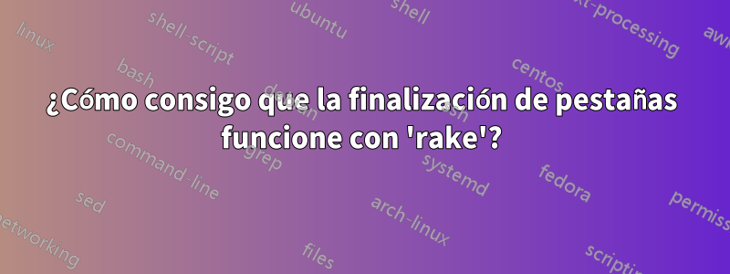 ¿Cómo consigo que la finalización de pestañas funcione con 'rake'?