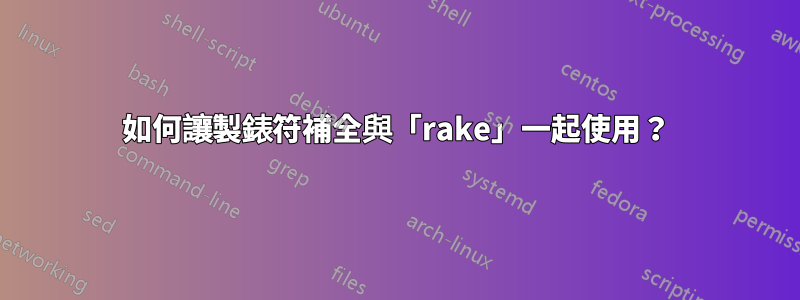 如何讓製錶符補全與「rake」一起使用？