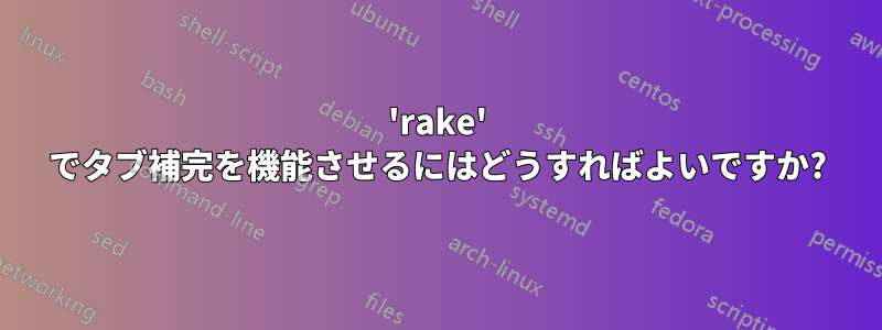 'rake' でタブ補完を機能させるにはどうすればよいですか?