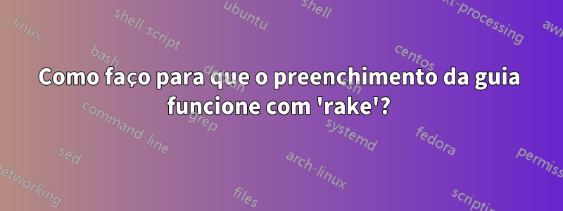 Como faço para que o preenchimento da guia funcione com 'rake'?