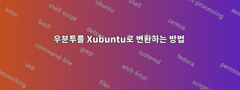 우분투를 Xubuntu로 변환하는 방법